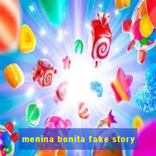 menina bonita fake story